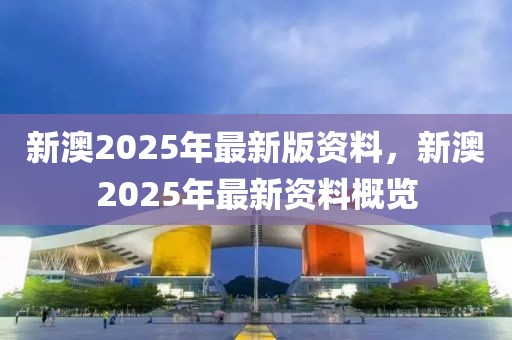 2025年新澳正版资料，精选解析与未来展望